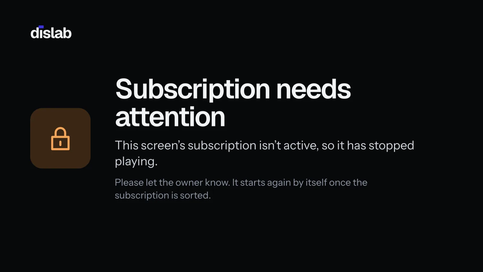 The TV’s full screen: Subscription needs attention. This screen’s subscription isn’t active, so it has stopped playing.