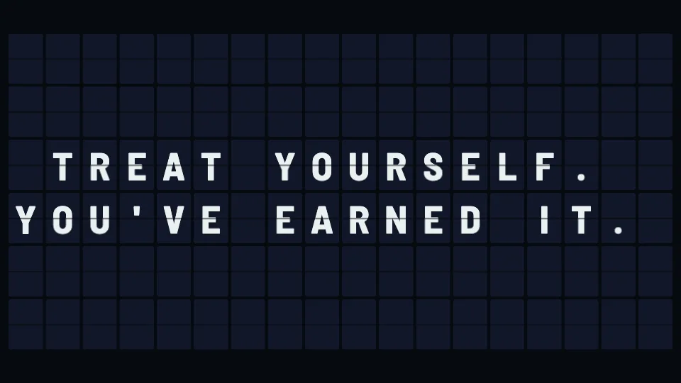 A midnight blue split-flap board showing: Treat yourself. You’ve earned it.